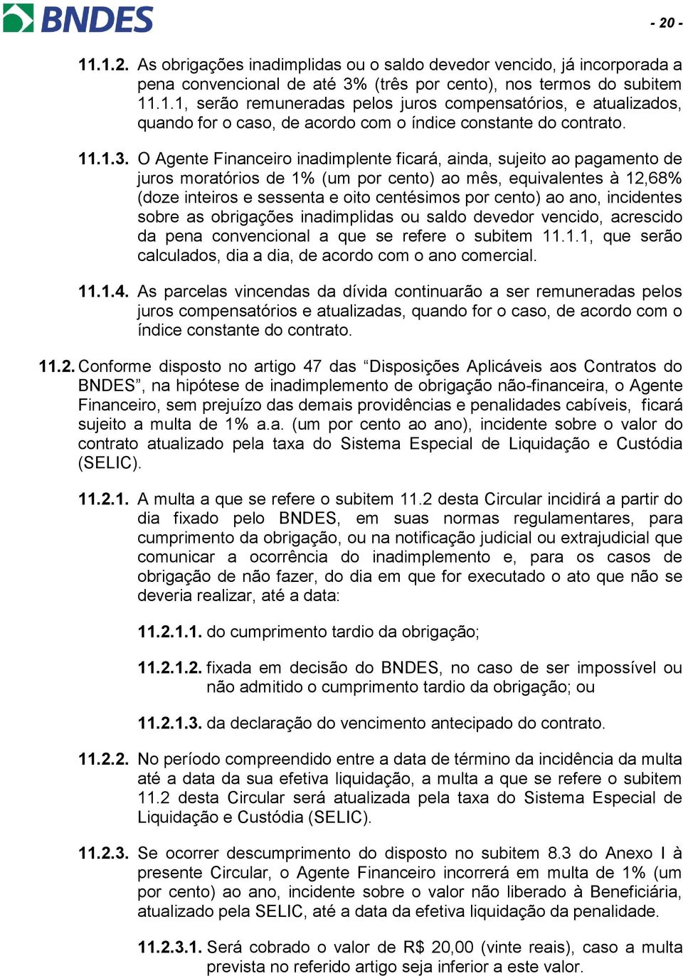 O Agente Financeiro inadimplente ficará, ainda, sujeito ao pagamento de juros moratórios de 1% (um por cento) ao mês, equivalentes à 12,68% (doze inteiros e sessenta e oito centésimos por cento) ao