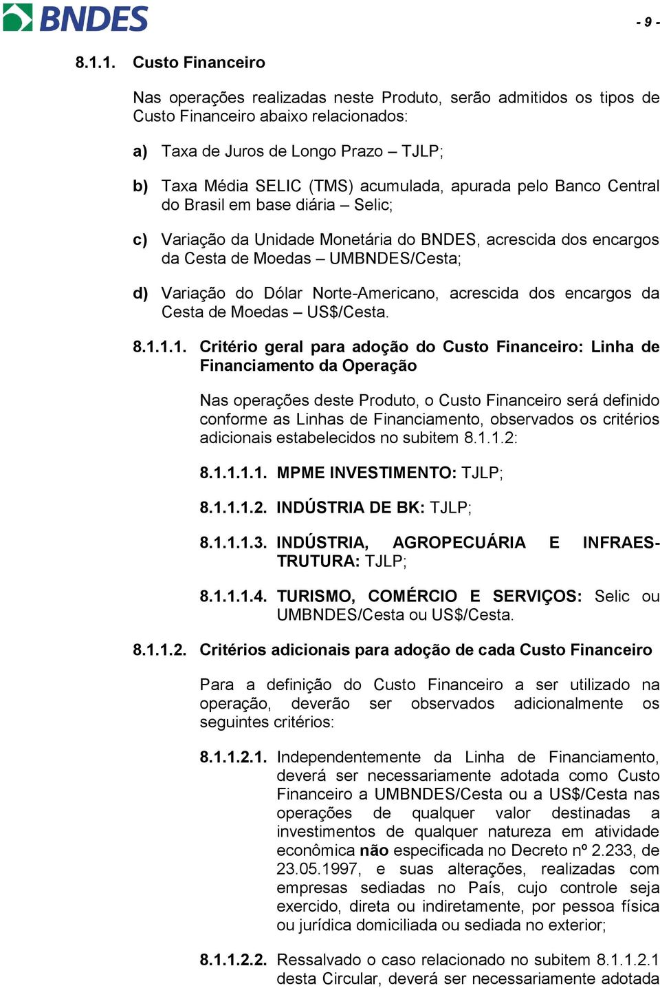 acumulada, apurada pelo Banco Central do Brasil em base diária Selic; c) Variação da Unidade Monetária do BNDES, acrescida dos encargos da Cesta de Moedas UMBNDES/Cesta; d) Variação do Dólar