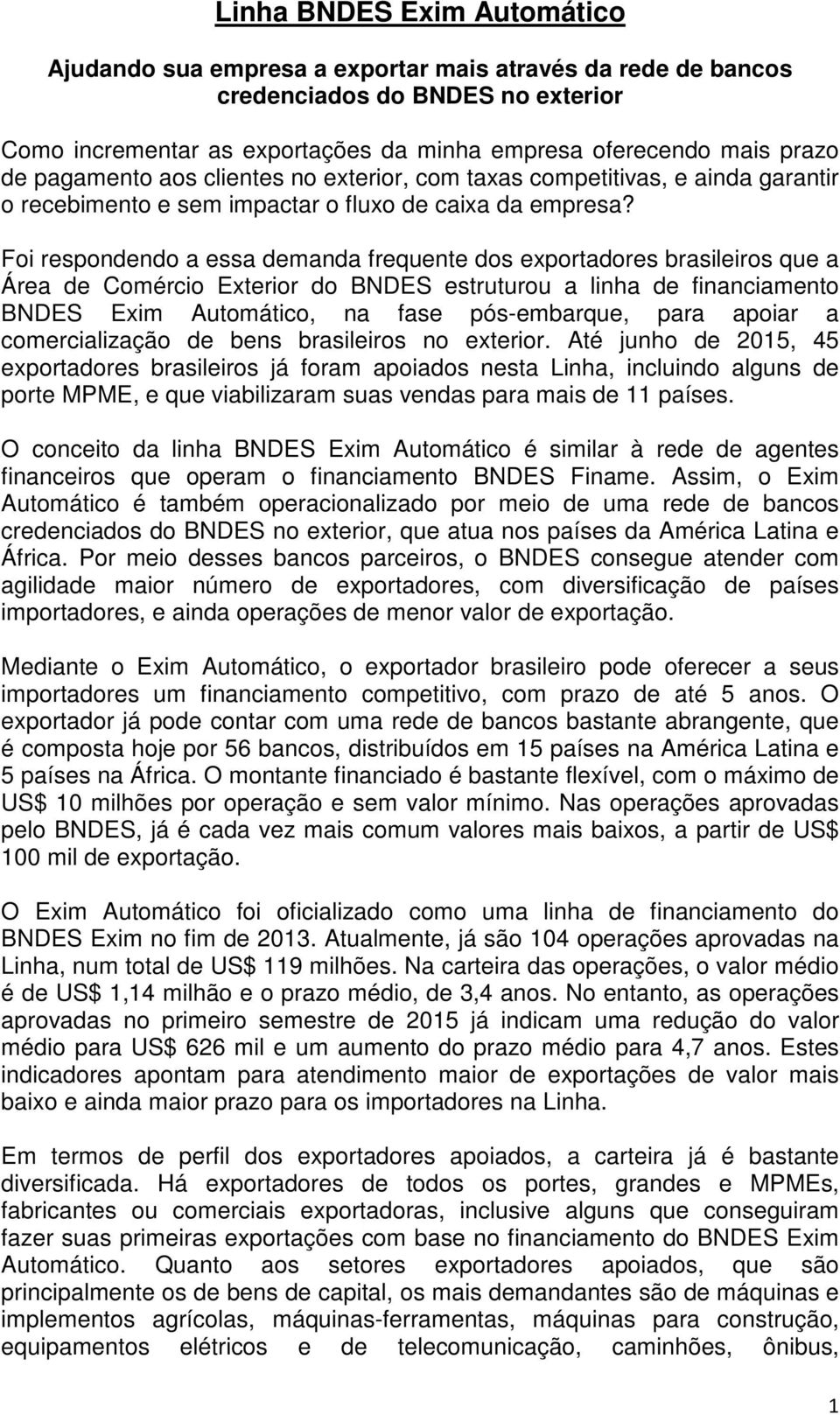 Foi respondendo a essa demanda frequente dos exportadores brasileiros que a Área de Comércio Exterior do BNDES estruturou a linha de financiamento BNDES Exim Automático, na fase pós-embarque, para