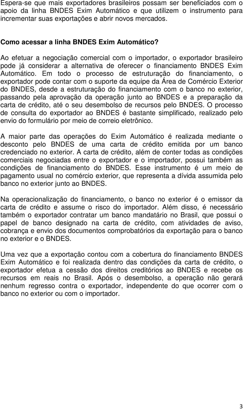 Ao efetuar a negociação comercial com o importador, o exportador brasileiro pode já considerar a alternativa de oferecer o financiamento BNDES Exim Automático.
