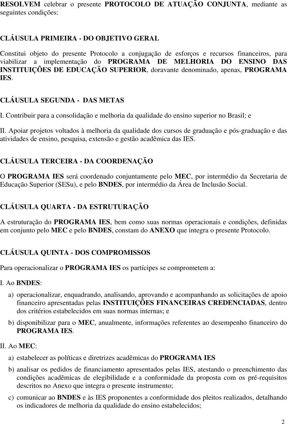 CLÁUSULA SEGUNDA - DAS METAS I. Contribuir para a consolidação e melhoria da qualidade do ensino superior no Brasil; e II.