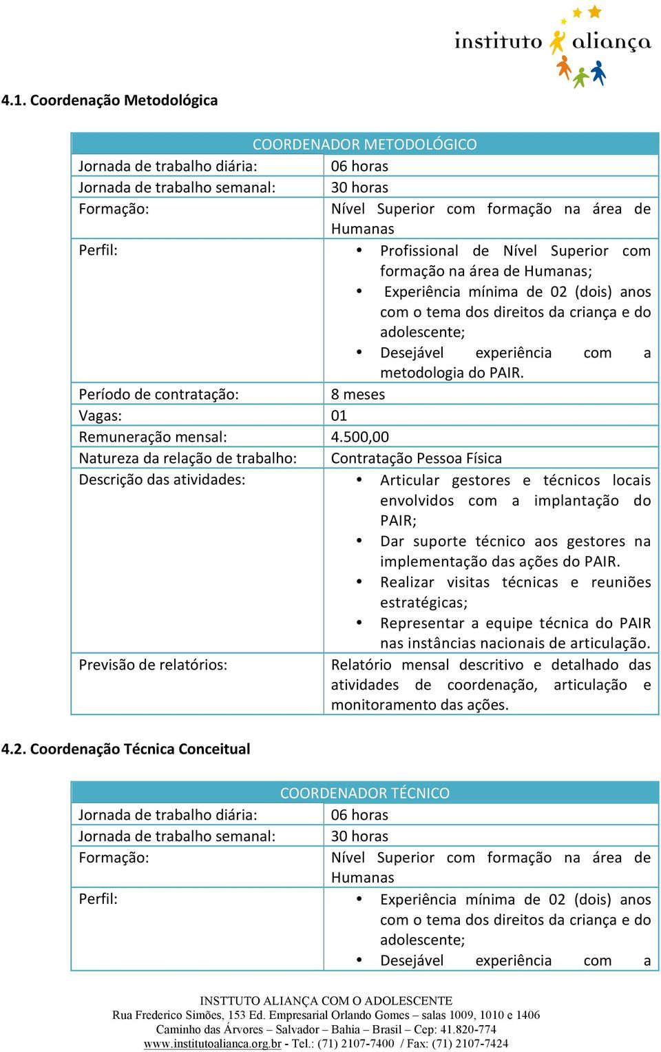 500,00 Natureza da relação de trabalho: Contratação Pessoa Física Descrição das atividades: Articular gestores e técnicos locais envolvidos com a implantação do PAIR; Dar suporte técnico aos gestores