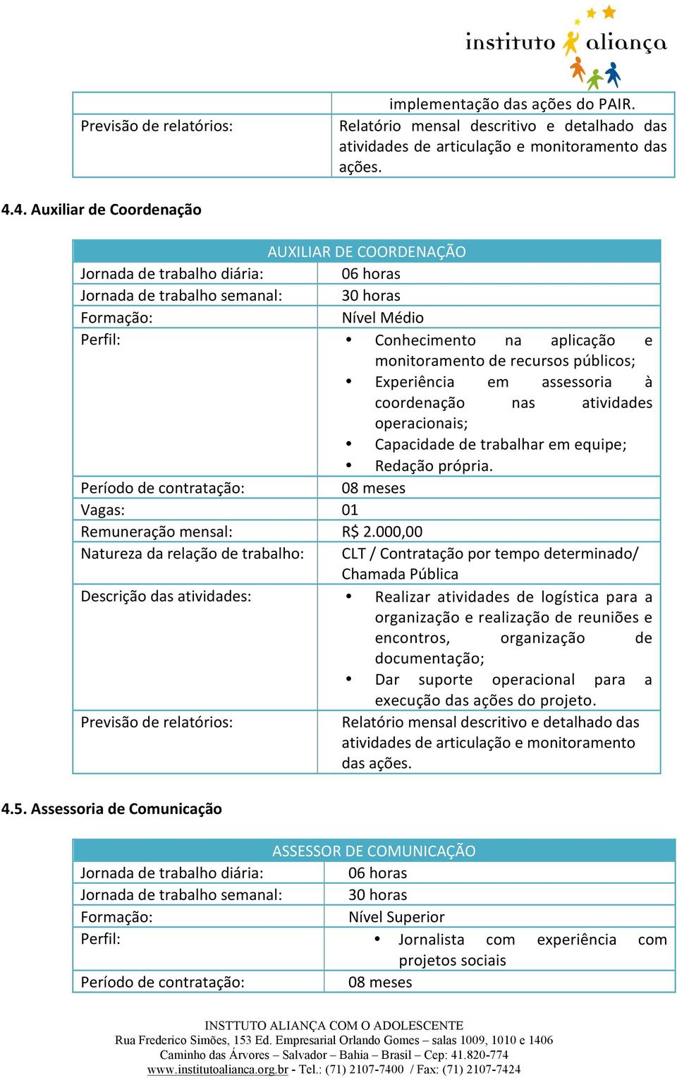 operacionais; Capacidade de trabalhar em equipe; Redação própria. 08 meses R$ 2.