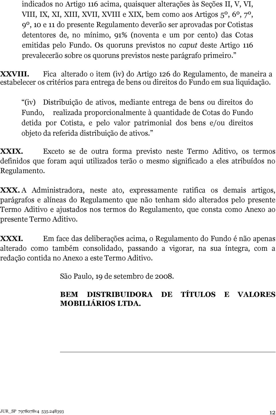 Os quoruns previstos no caput deste Artigo 116 prevalecerão sobre os quoruns previstos neste parágrafo primeiro. XXVIII.