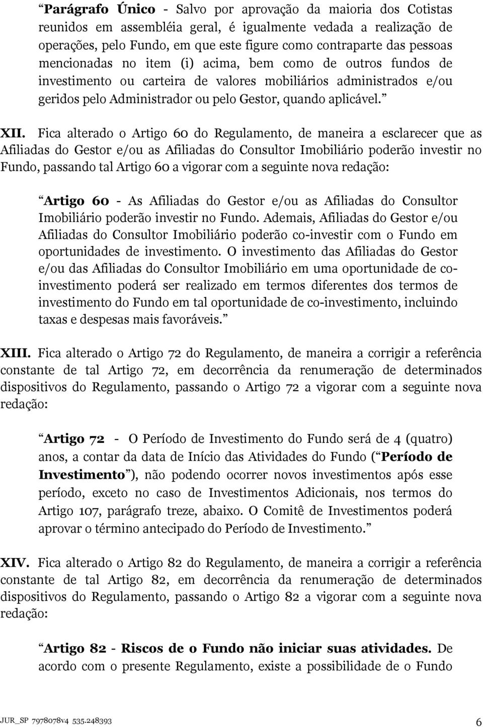 Fica alterado o Artigo 60 do Regulamento, de maneira a esclarecer que as Afiliadas do Gestor e/ou as Afiliadas do Consultor Imobiliário poderão investir no Fundo, passando tal Artigo 60 a vigorar com