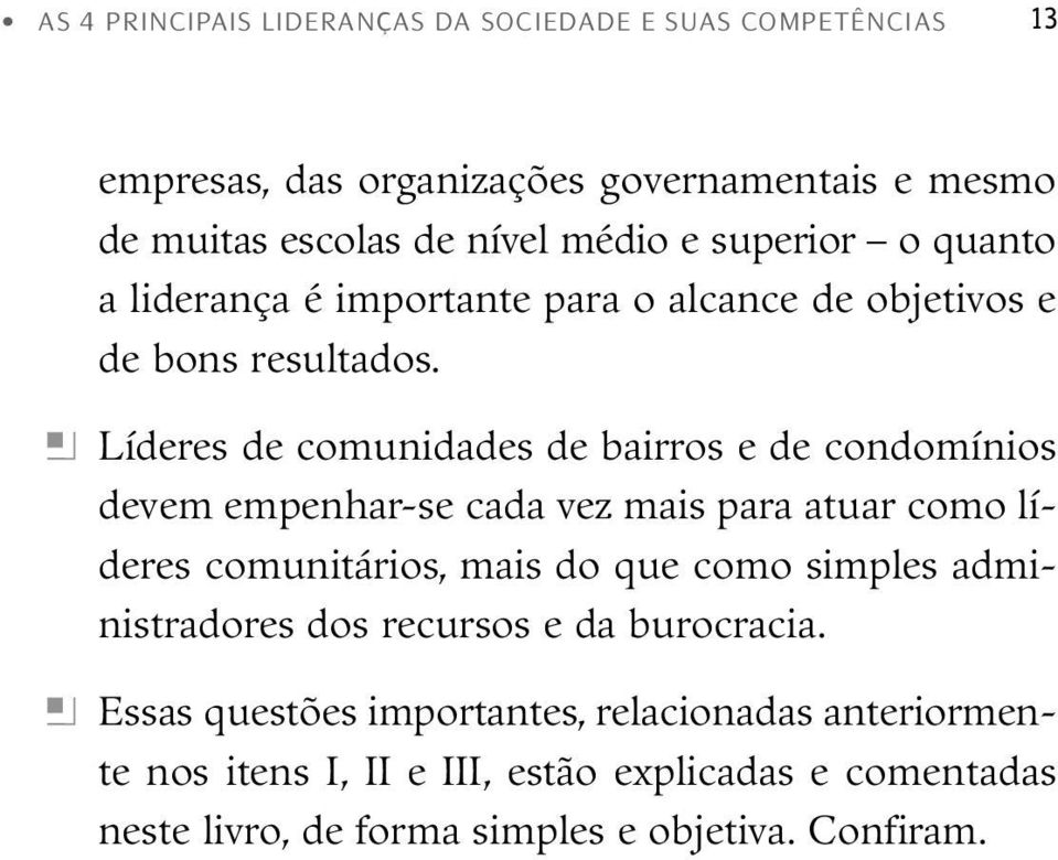 h Líderes de comunidades de bairros e de condomínios devem empenhar-se cada vez mais para atuar como líderes comunitários, mais do que como simples