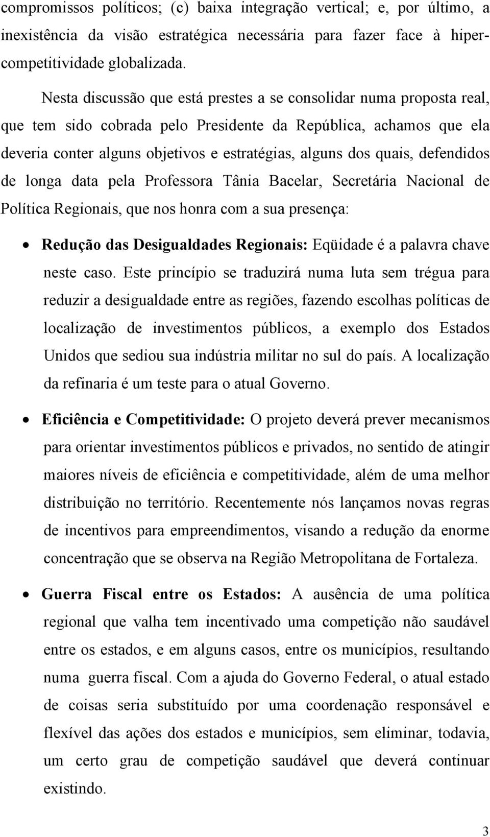 quais, defendidos de longa data pela Professora Tânia Bacelar, Secretária Nacional de Política Regionais, que nos honra com a sua presença: Redução das Desigualdades Regionais: Eqüidade é a palavra