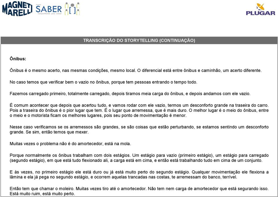 Fazemos carregado primeiro, totalmente carregado, depois tiramos meia carga do ônibus, e depois andamos com ele vazio.