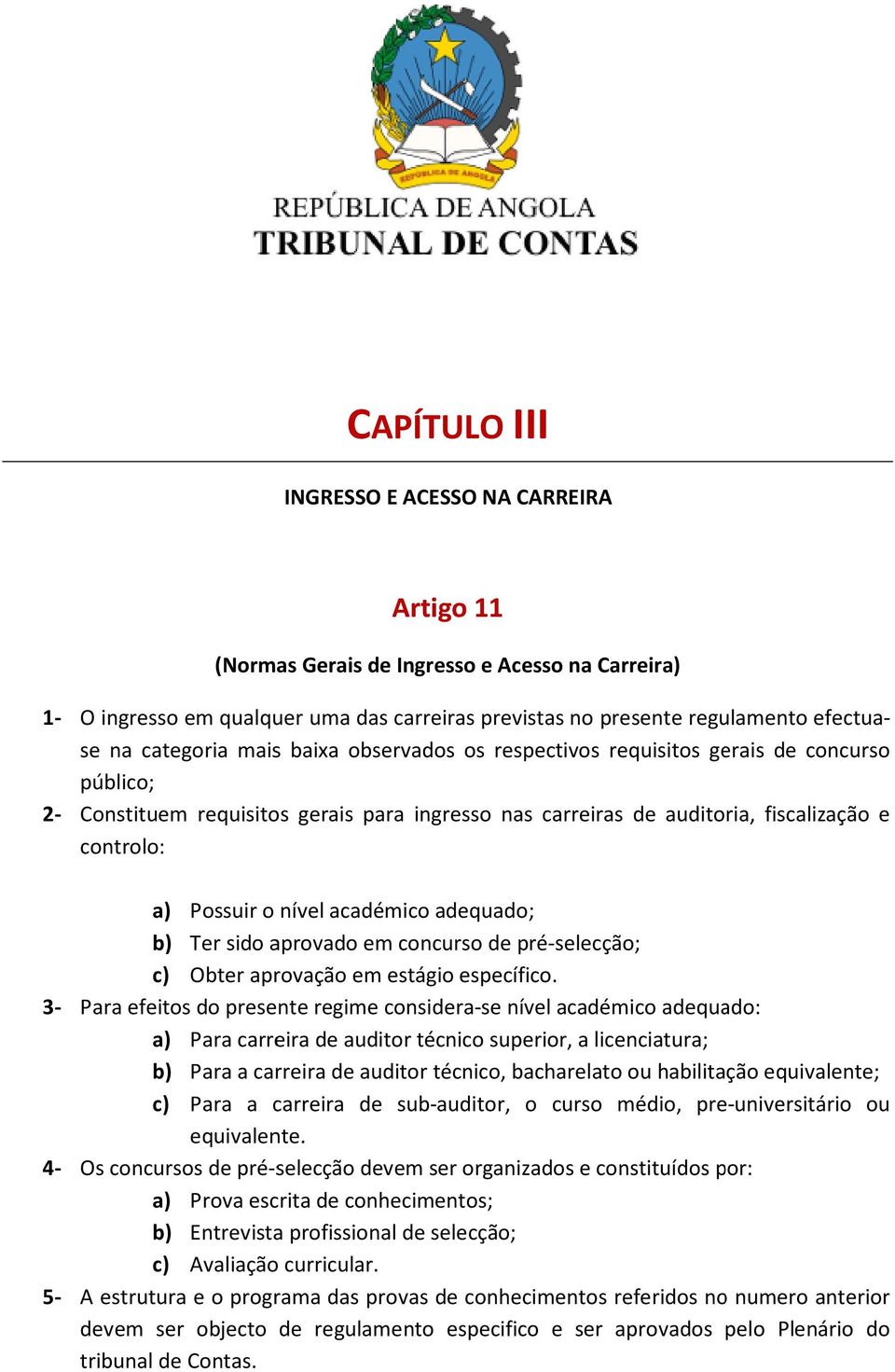 nível académico adequado; b) Ter sido aprovado em concurso de pré-selecção; c) Obter aprovação em estágio específico.