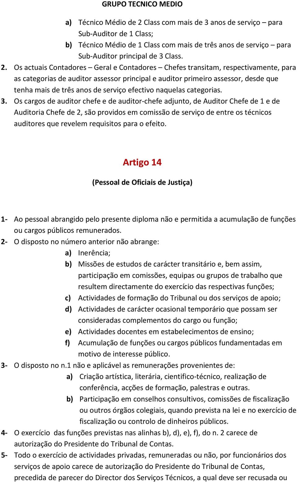 Os actuais Contadores Geral e Contadores Chefes transitam, respectivamente, para as categorias de auditor assessor principal e auditor primeiro assessor, desde que tenha mais de três anos de serviço