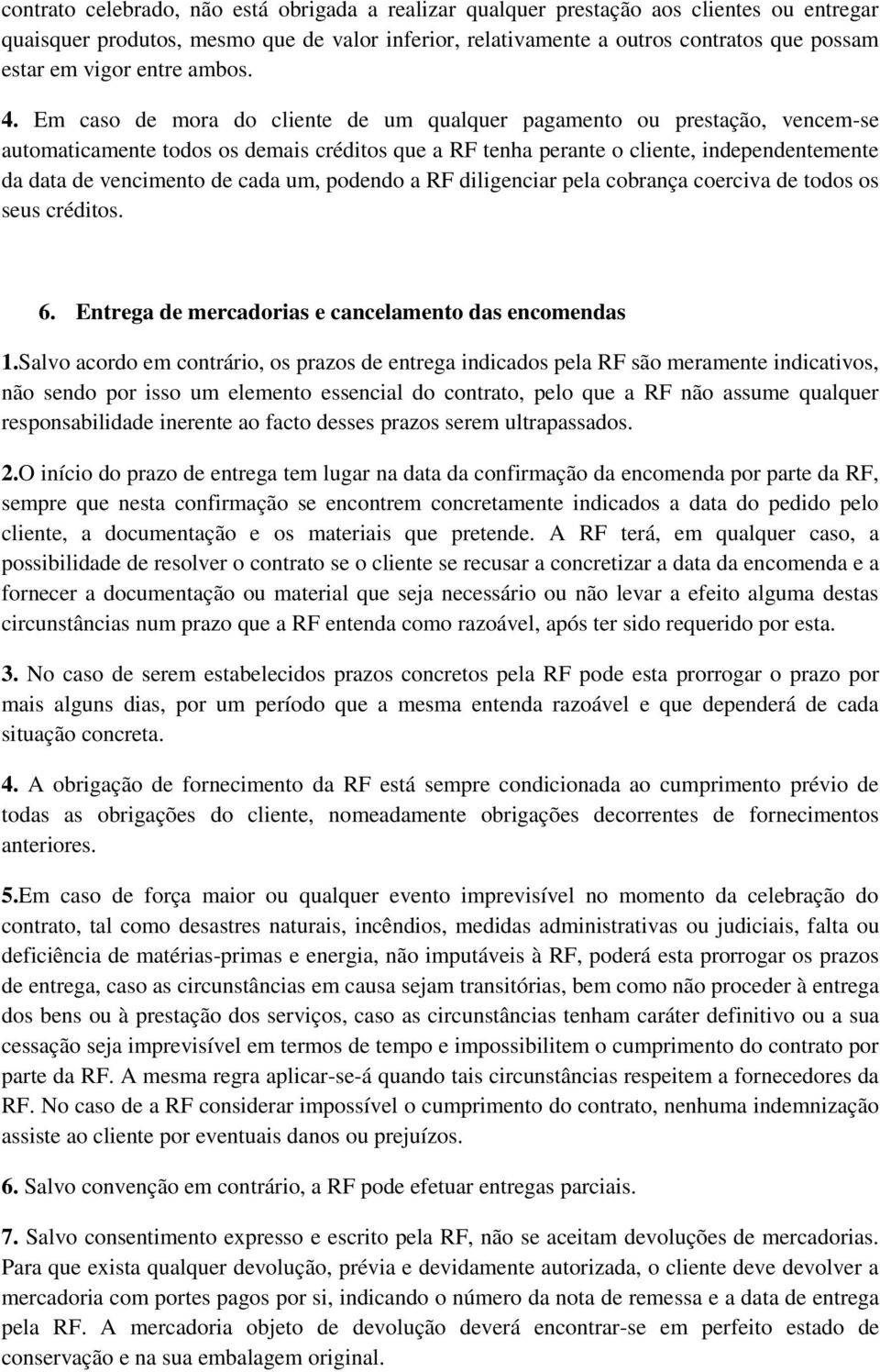 Em caso de mora do cliente de um qualquer pagamento ou prestação, vencem-se automaticamente todos os demais créditos que a RF tenha perante o cliente, independentemente da data de vencimento de cada