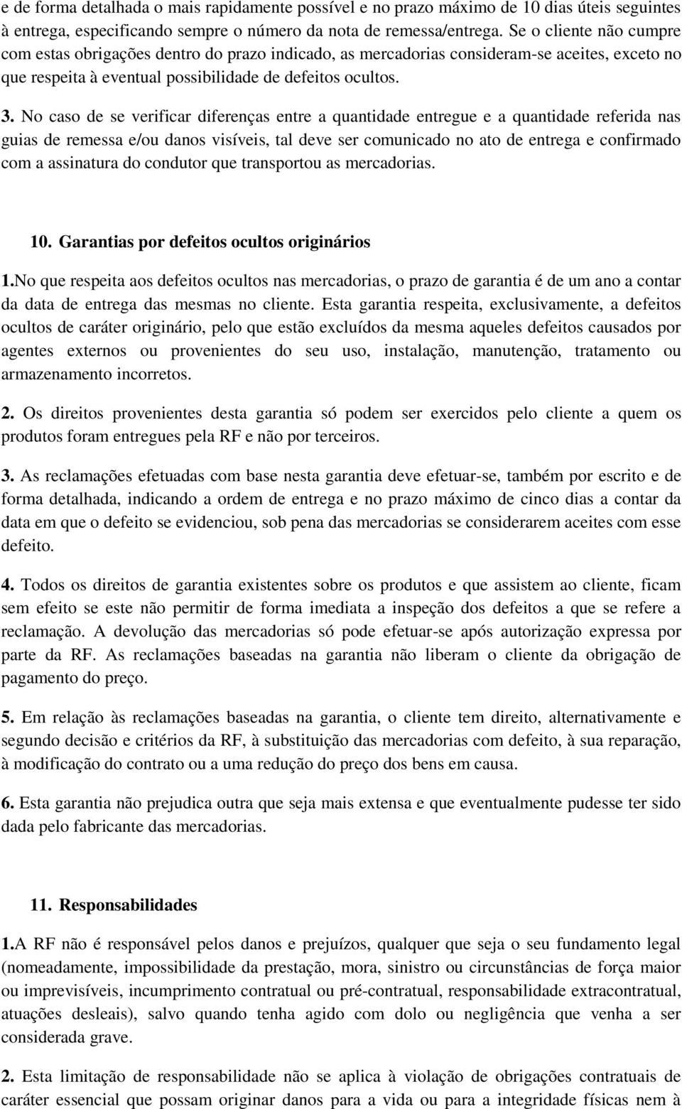 No caso de se verificar diferenças entre a quantidade entregue e a quantidade referida nas guias de remessa e/ou danos visíveis, tal deve ser comunicado no ato de entrega e confirmado com a