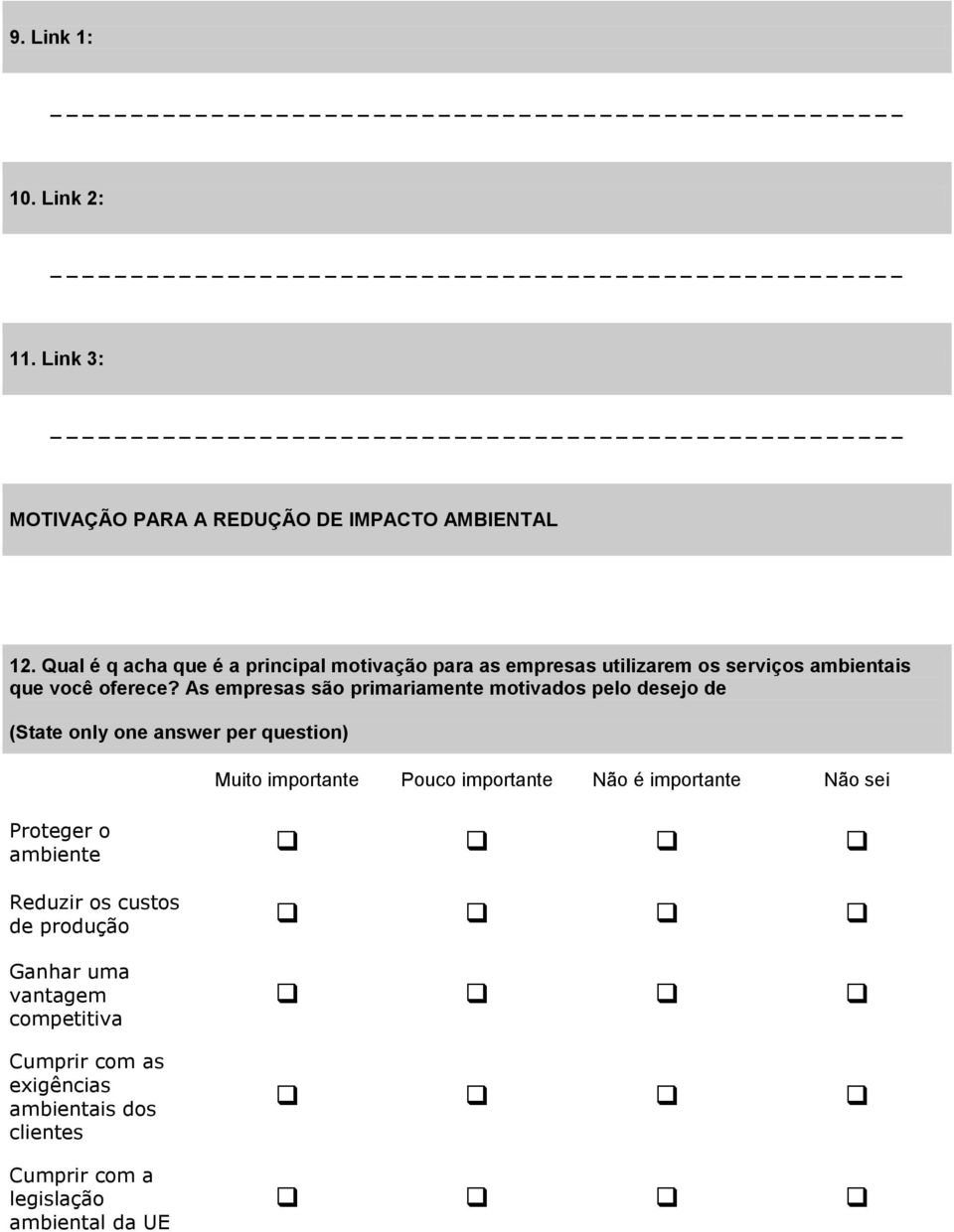 As empresas são primariamente motivados pelo desejo de (State only one answer per question) Muito importante Pouco importante Não é