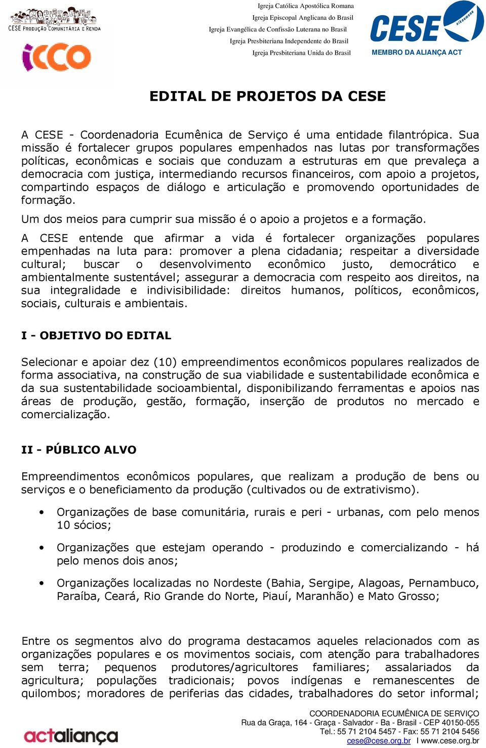 Sua missão é fortalecer grupos populares empenhados nas lutas por transformações políticas, econômicas e sociais que conduzam a estruturas em que prevaleça a democracia com justiça, intermediando