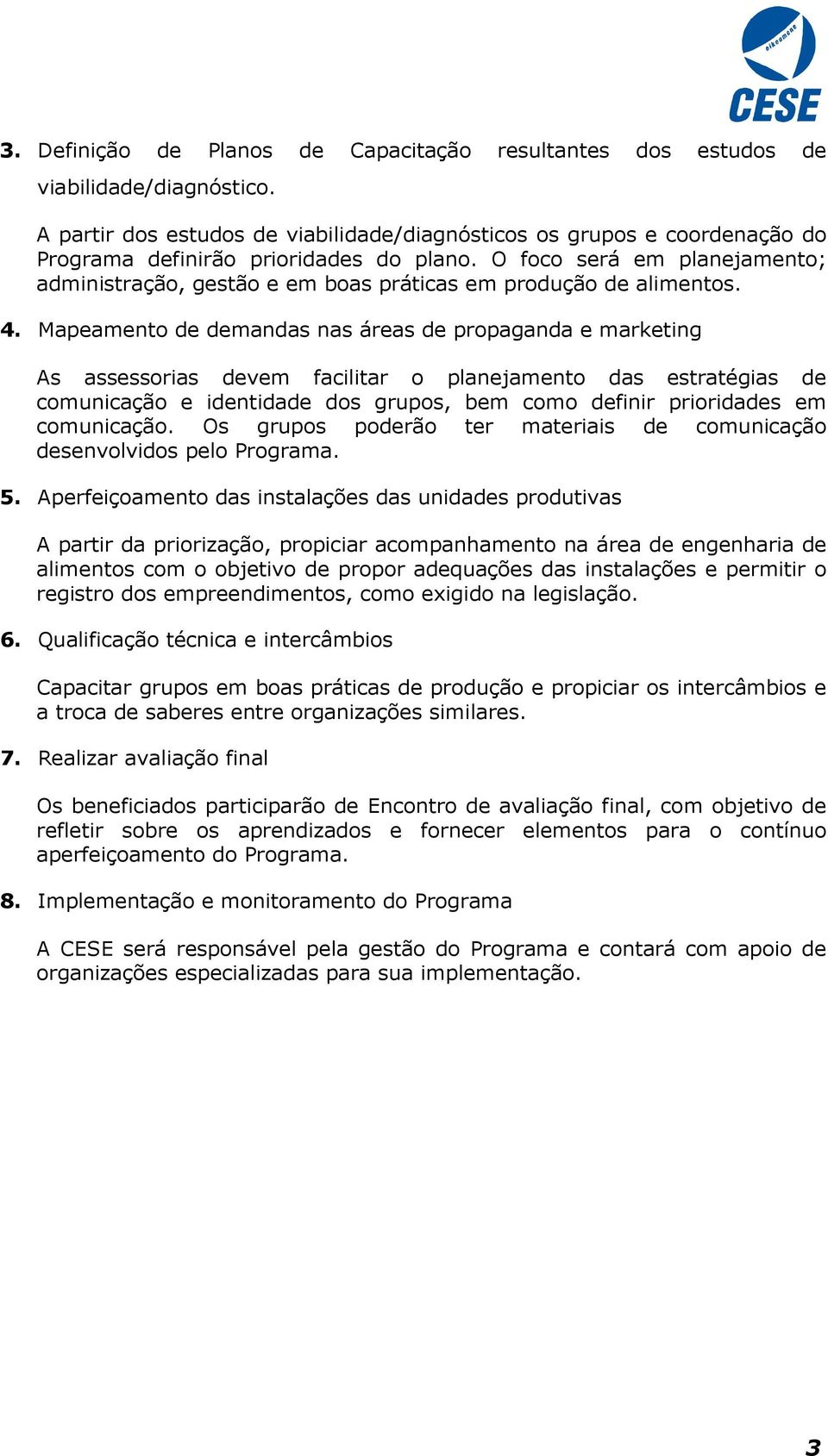 O foco será em planejamento; administração, gestão e em boas práticas em produção de alimentos. 4.