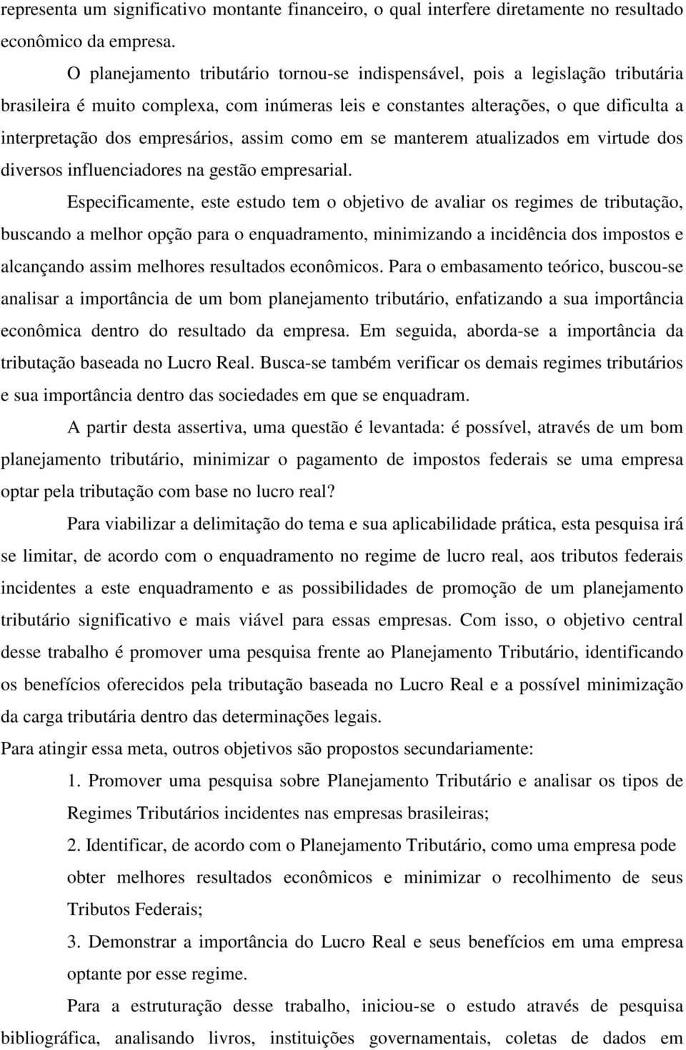 empresários, assim como em se manterem atualizados em virtude dos diversos influenciadores na gestão empresarial.