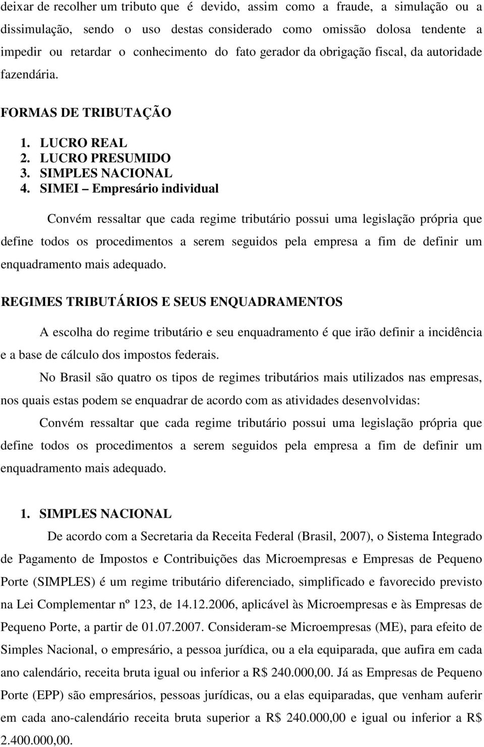 SIMEI Empresário individual Convém ressaltar que cada regime tributário possui uma legislação própria que define todos os procedimentos a serem seguidos pela empresa a fim de definir um enquadramento