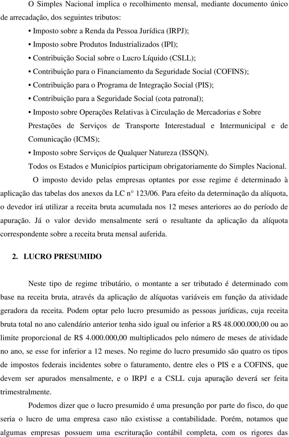 Contribuição para a Seguridade Social (cota patronal); Imposto sobre Operações Relativas à Circulação de Mercadorias e Sobre Prestações de Serviços de Transporte Interestadual e Intermunicipal e de