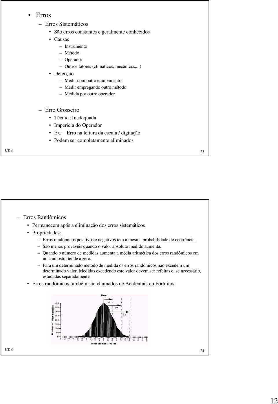 : Erro na leitura da escala / digitação Podem ser completamente eliminados CKS 3 Erros Randômicos Permanecem após a eliminação dos erros sistemáticos Propriedades: Erros randômicos positivos e