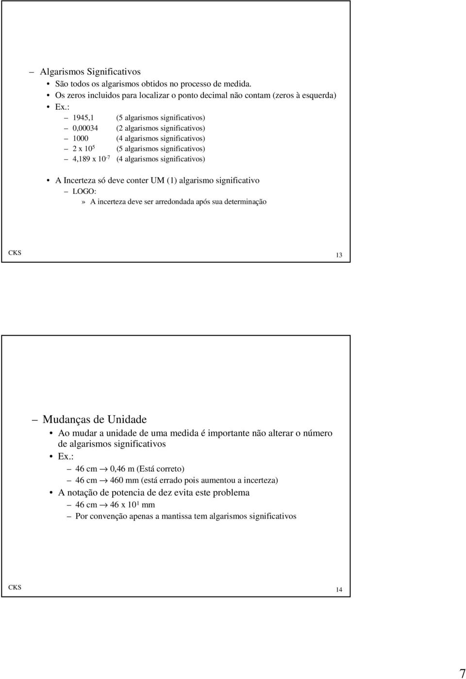 Incerteza só deve conter UM (1) algarismo significativo LOGO:» A incerteza deve ser arredondada após sua determinação CKS 13 Mudanças de Unidade Ao mudar a unidade de uma medida é importante não