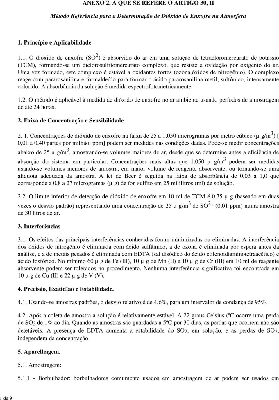 O complexo reage com pararosanilina e formaldeído para formar o ácido pararosanilina metil, sulfônico, intensamente colorido. A absorbância da solução é medida espectrofotometricamente. 1.2.