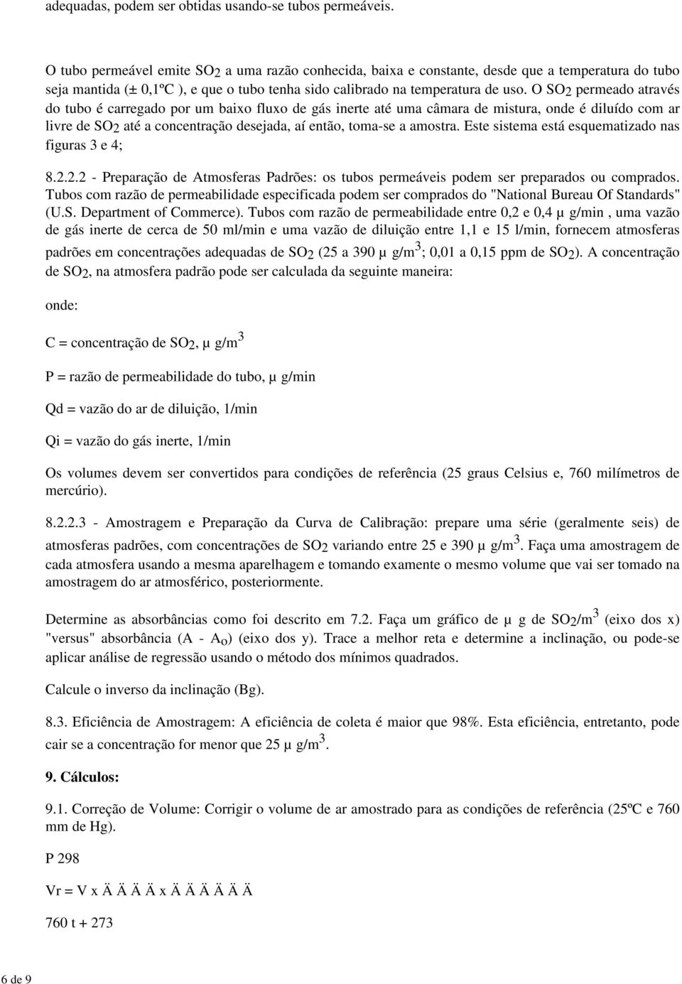 O SO 2 permeado através do tubo é carregado por um baixo fluxo de gás inerte até uma câmara de mistura, onde é diluído com ar livre de SO 2 até a concentração desejada, aí então, toma-se a amostra.