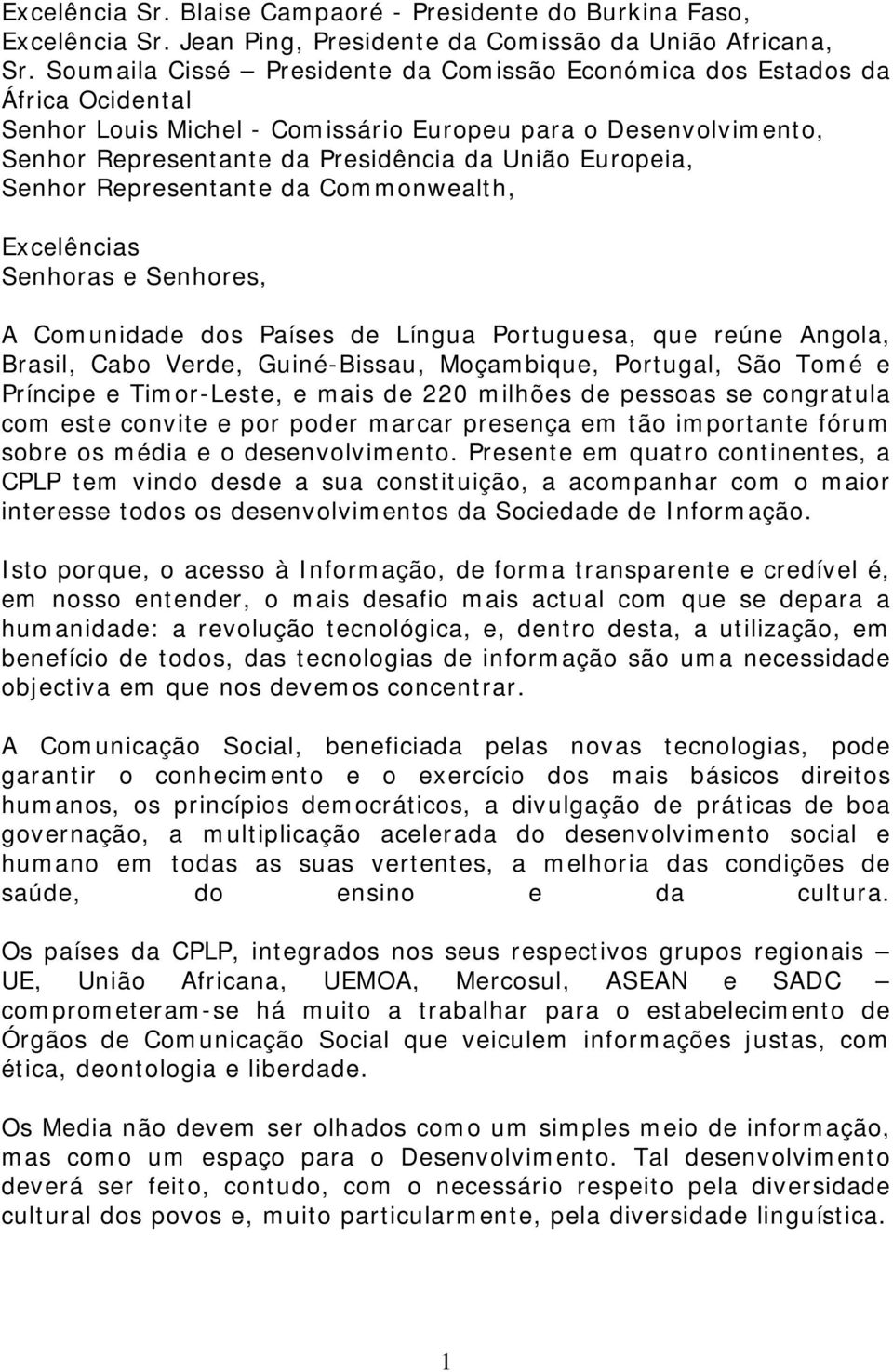 Senhor Representante da Commonwealth, Excelências Senhoras e Senhores, A Comunidade dos Países de Língua Portuguesa, que reúne Angola, Brasil, Cabo Verde, Guiné-Bissau, Moçambique, Portugal, São Tomé