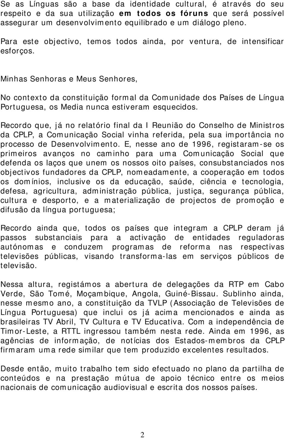 Minhas Senhoras e Meus Senhores, No contexto da constituição formal da Comunidade dos Países de Língua Portuguesa, os Media nunca estiveram esquecidos.