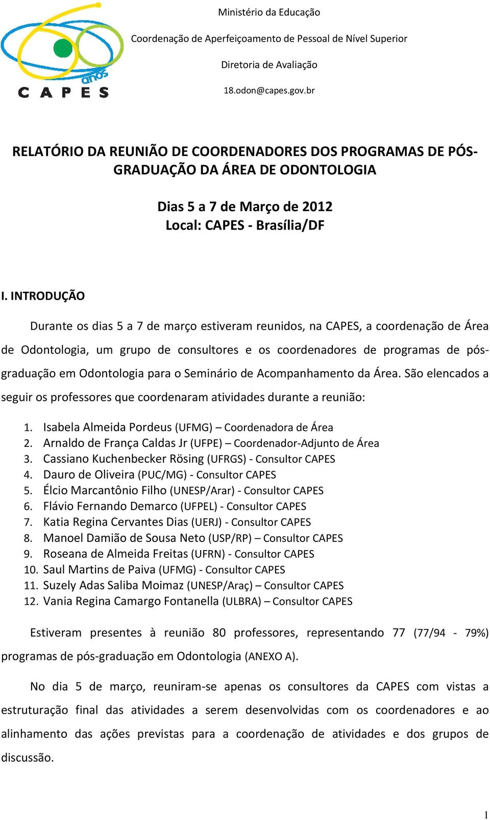 INTRODUÇÃO Durante os dias 5 a 7 de março estiveram reunidos, na CAPES, a coordenação de Área de Odontologia, um grupo de consultores e os coordenadores de programas de pósgraduação em Odontologia