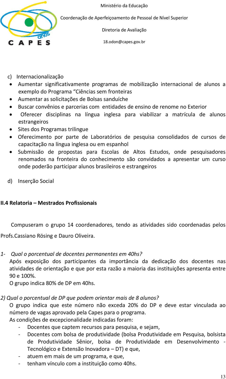 Buscar convênios e parcerias com entidades de ensino de renome no Exterior Oferecer disciplinas na língua inglesa para viabilizar a matrícula de alunos estrangeiros Sites dos Programas trilingue