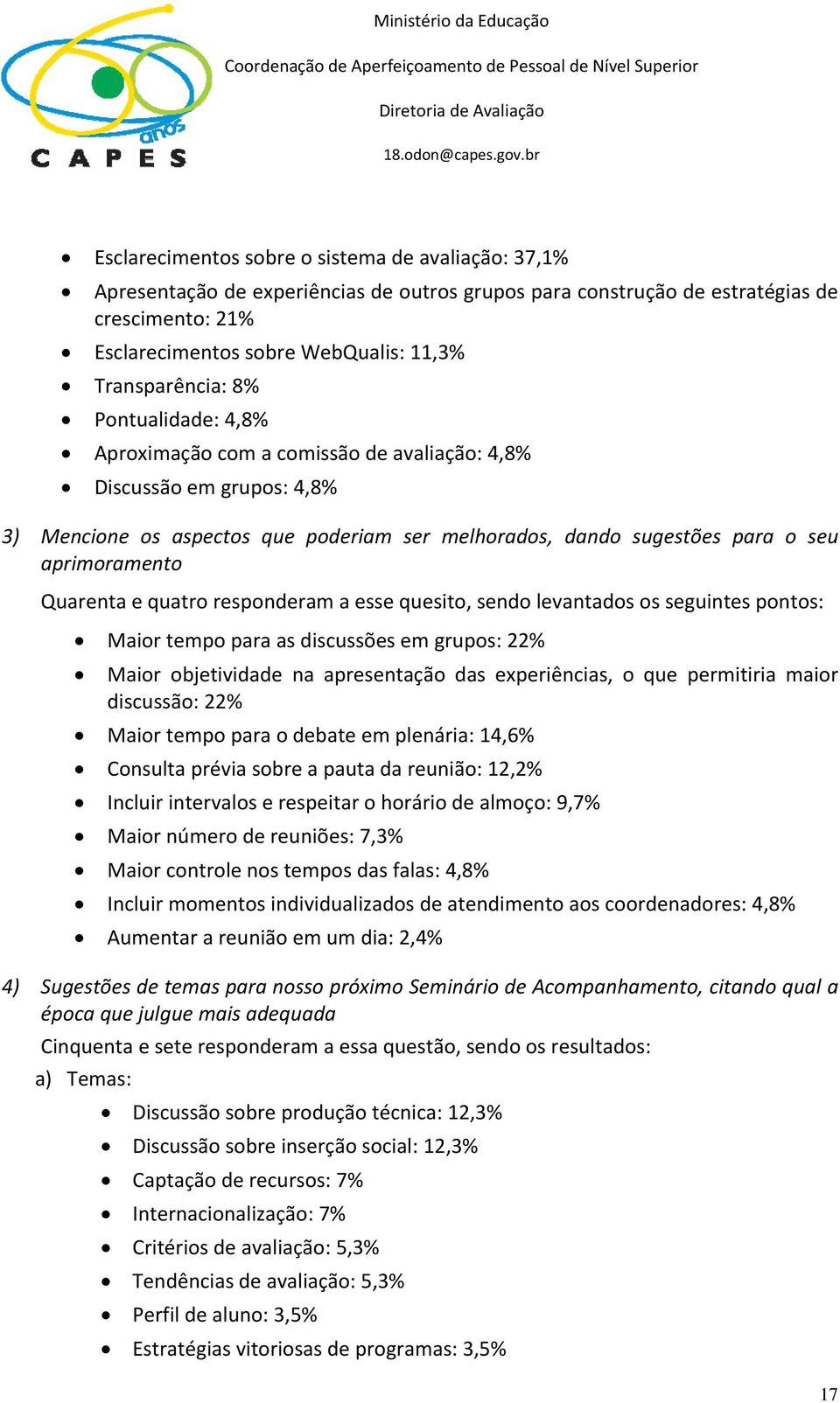 Transparência: 8% Pontualidade: 4,8% Aproximação com a comissão de avaliação: 4,8% Discussão em grupos: 4,8% 3) Mencione os aspectos que poderiam ser melhorados, dando sugestões para o seu