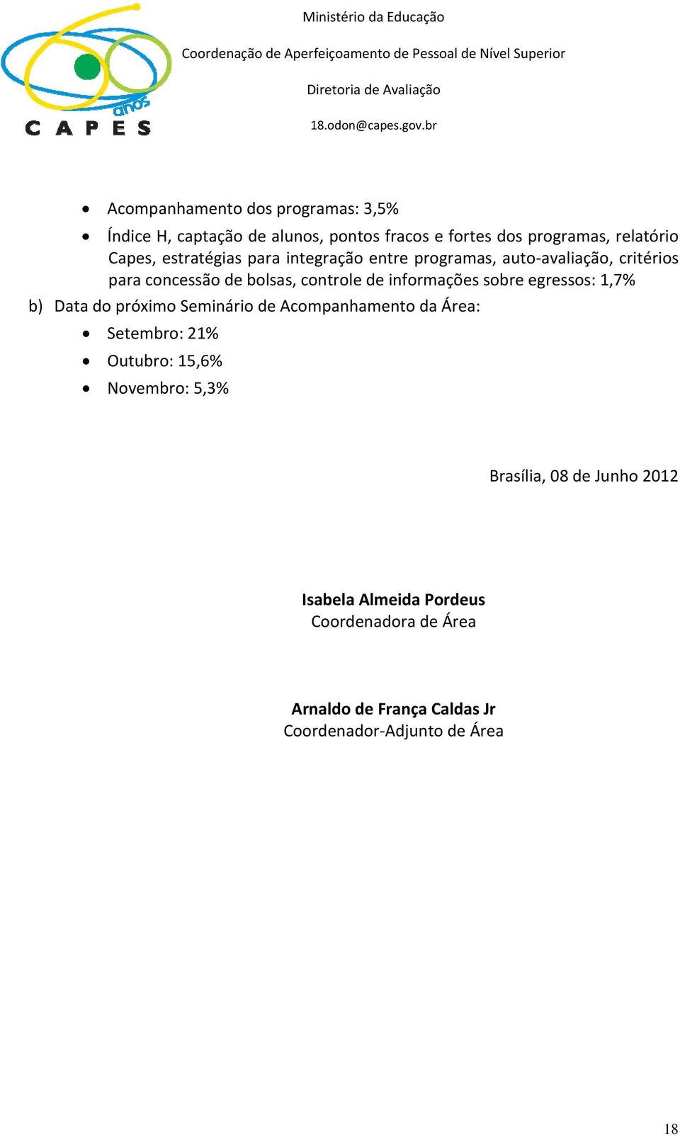 entre programas, auto avaliação, critérios para concessão de bolsas, controle de informações sobre egressos: 1,7% b) Data do próximo Seminário de