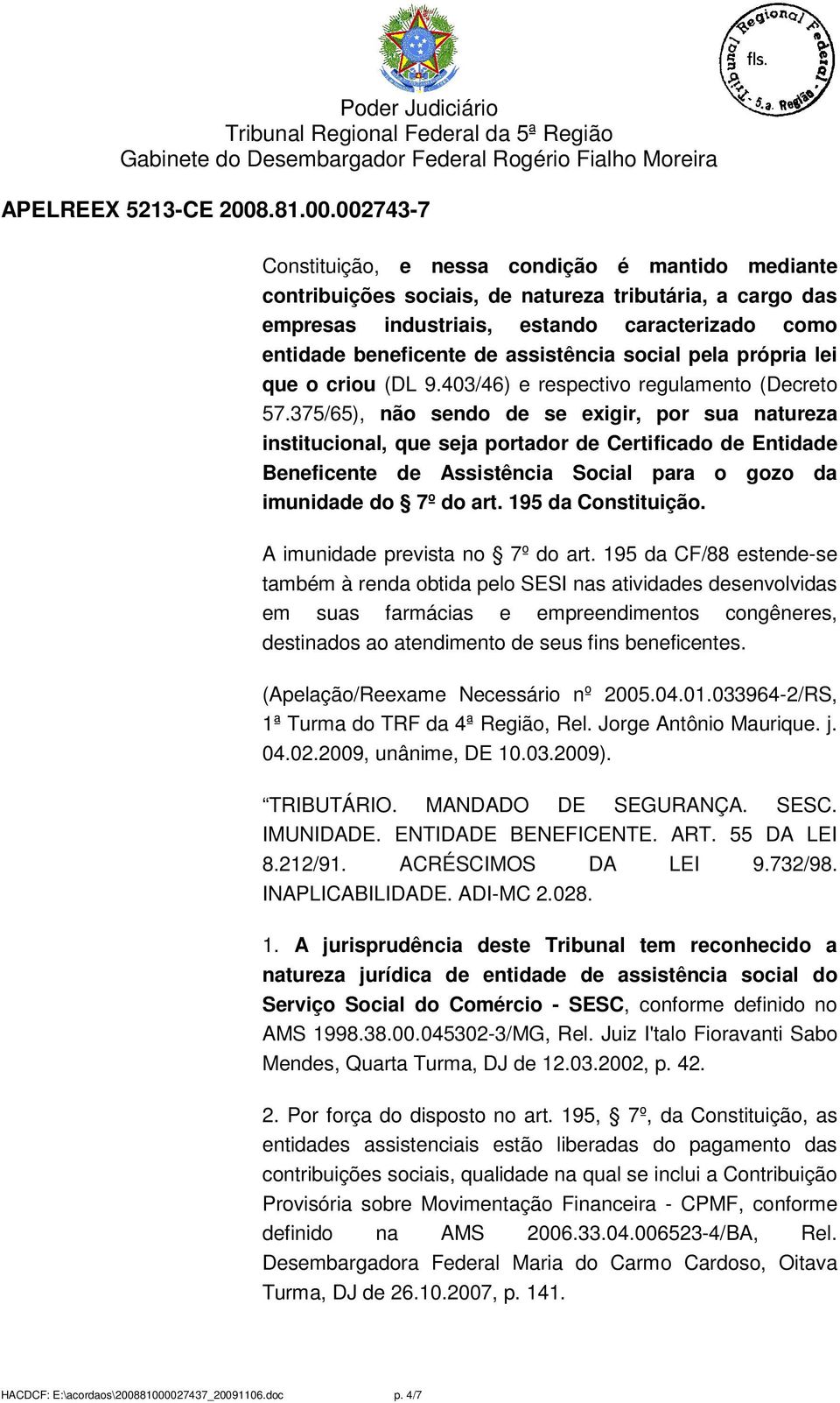 375/65), não sendo de se exigir, por sua natureza institucional, que seja portador de Certificado de Entidade Beneficente de Assistência Social para o gozo da imunidade do 7º do art.