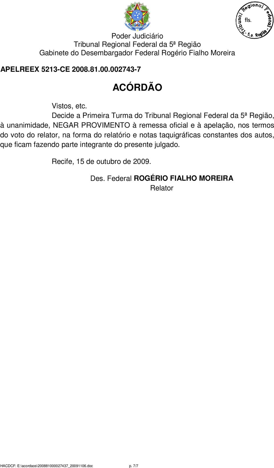 termos do voto do relator, na forma do relatório e notas taquigráficas constantes dos autos, que