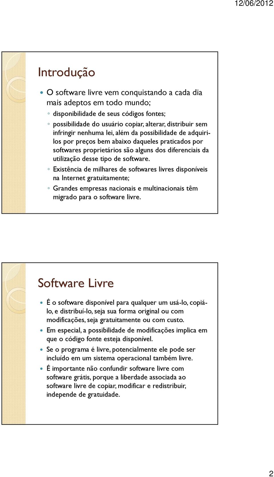 Existência de milhares de softwares livres disponíveis na Internet gratuitamente; Grandes empresas nacionais e multinacionais têm migrado para o software livre.