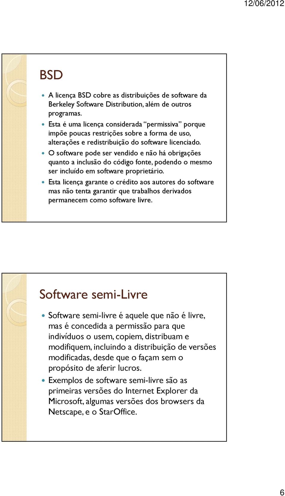 O software pode ser vendido e não há obrigações quanto a inclusão do código fonte, podendo o mesmo ser incluído em software proprietário.