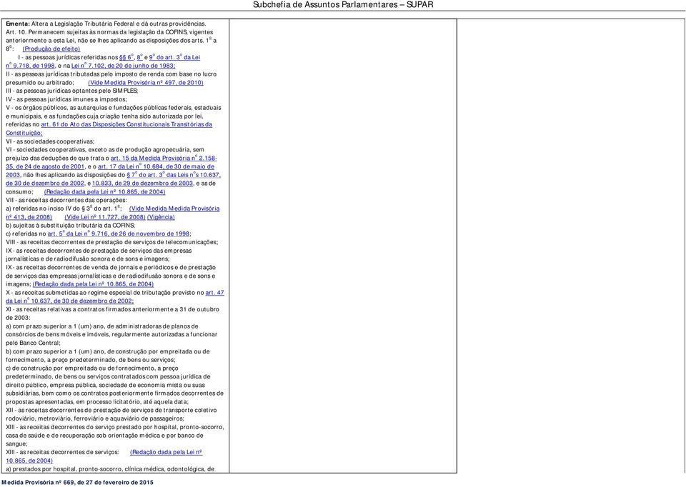 1 o a 8 o : (Produção de efeito) I - as pessoas jurídicas referidas nos 6 o, 8 o e 9 o do art. 3 o da Lei n o 9.718, de 1998, e na Lei n o 7.