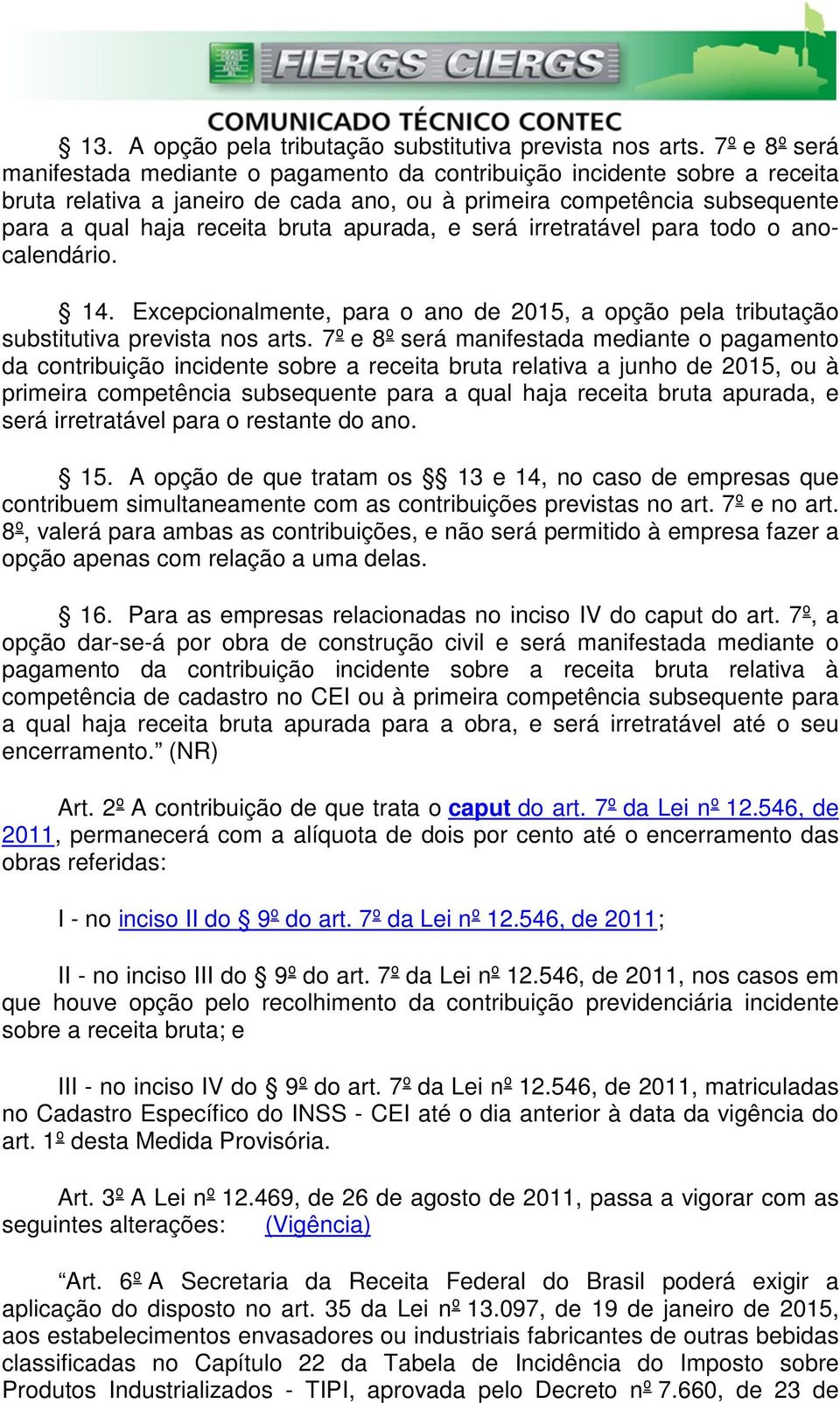 apurada, e será irretratável para todo o anocalendário. 14. Excepcionalmente, para o ano de 2015, a opção pela tributação substitutiva prevista nos arts.