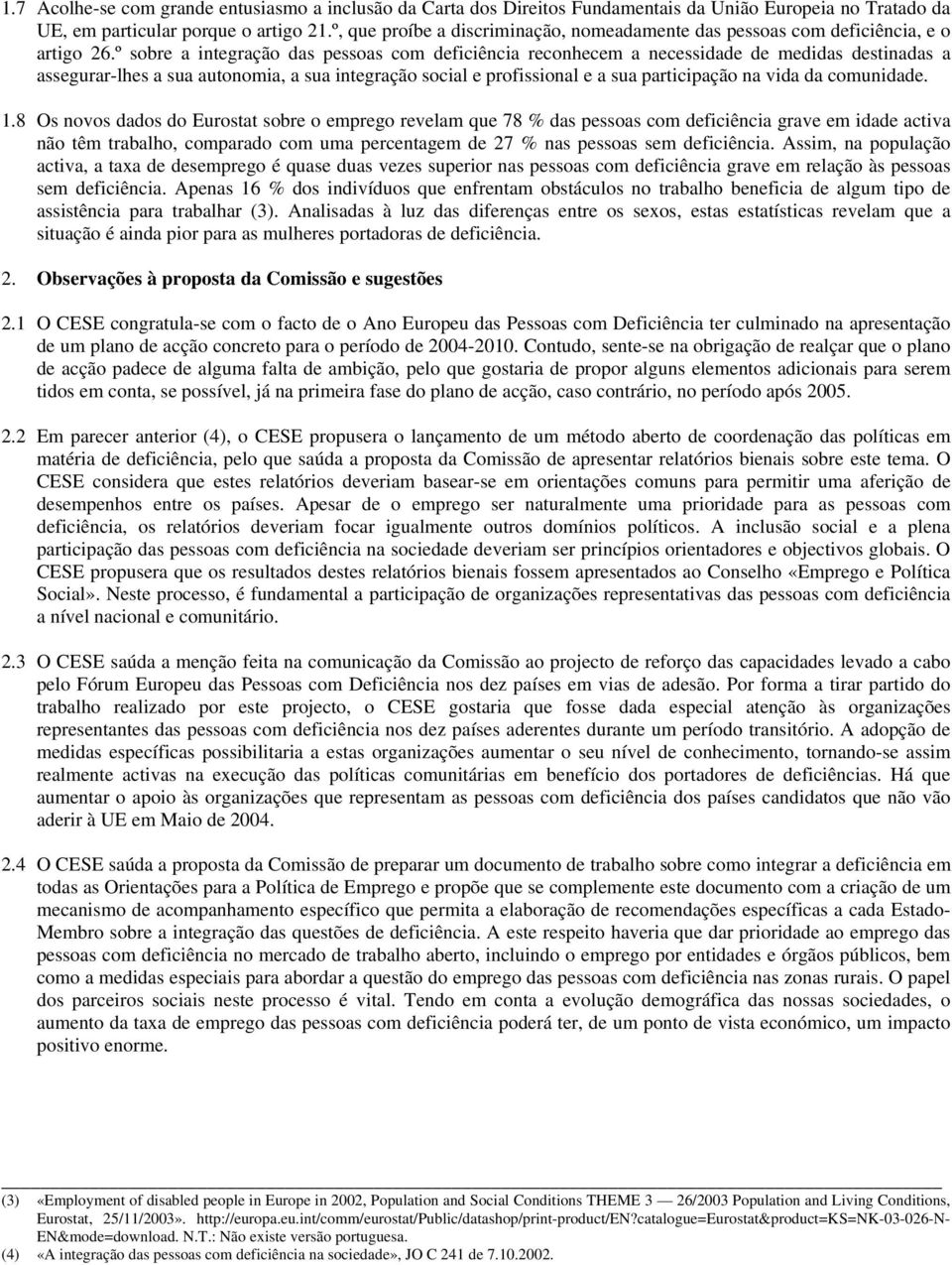 º sobre a integração das pessoas com deficiência reconhecem a necessidade de medidas destinadas a assegurar-lhes a sua autonomia, a sua integração social e profissional e a sua participação na vida