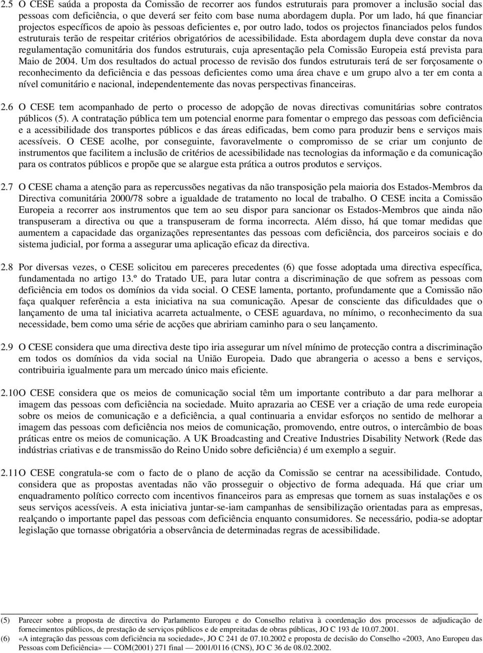 obrigatórios de acessibilidade. Esta abordagem dupla deve constar da nova regulamentação comunitária dos fundos estruturais, cuja apresentação pela Comissão Europeia está prevista para Maio de 2004.