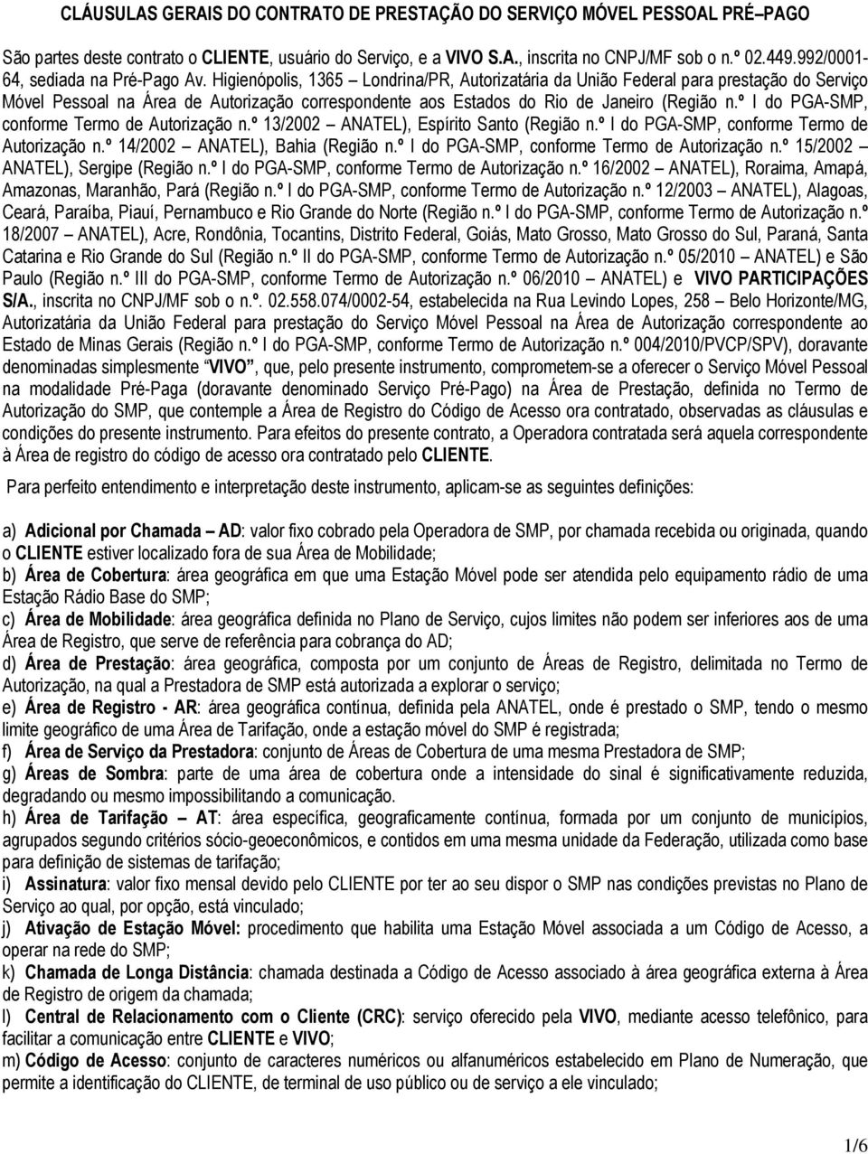 Higienópolis, 1365 Londrina/PR, Autorizatária da União Federal para prestação do Serviço Móvel Pessoal na Área de Autorização correspondente aos Estados do Rio de Janeiro (Região n.