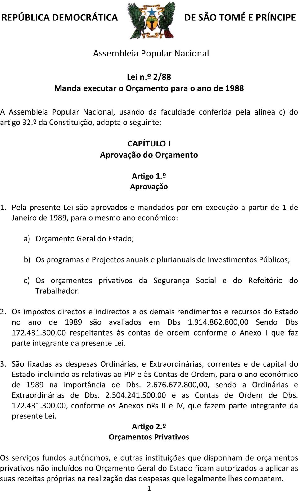 º da Constituição, adopta o seguinte: CAPÍTULO I Aprovação do Orçamento Artigo 1.º Aprovação 1.