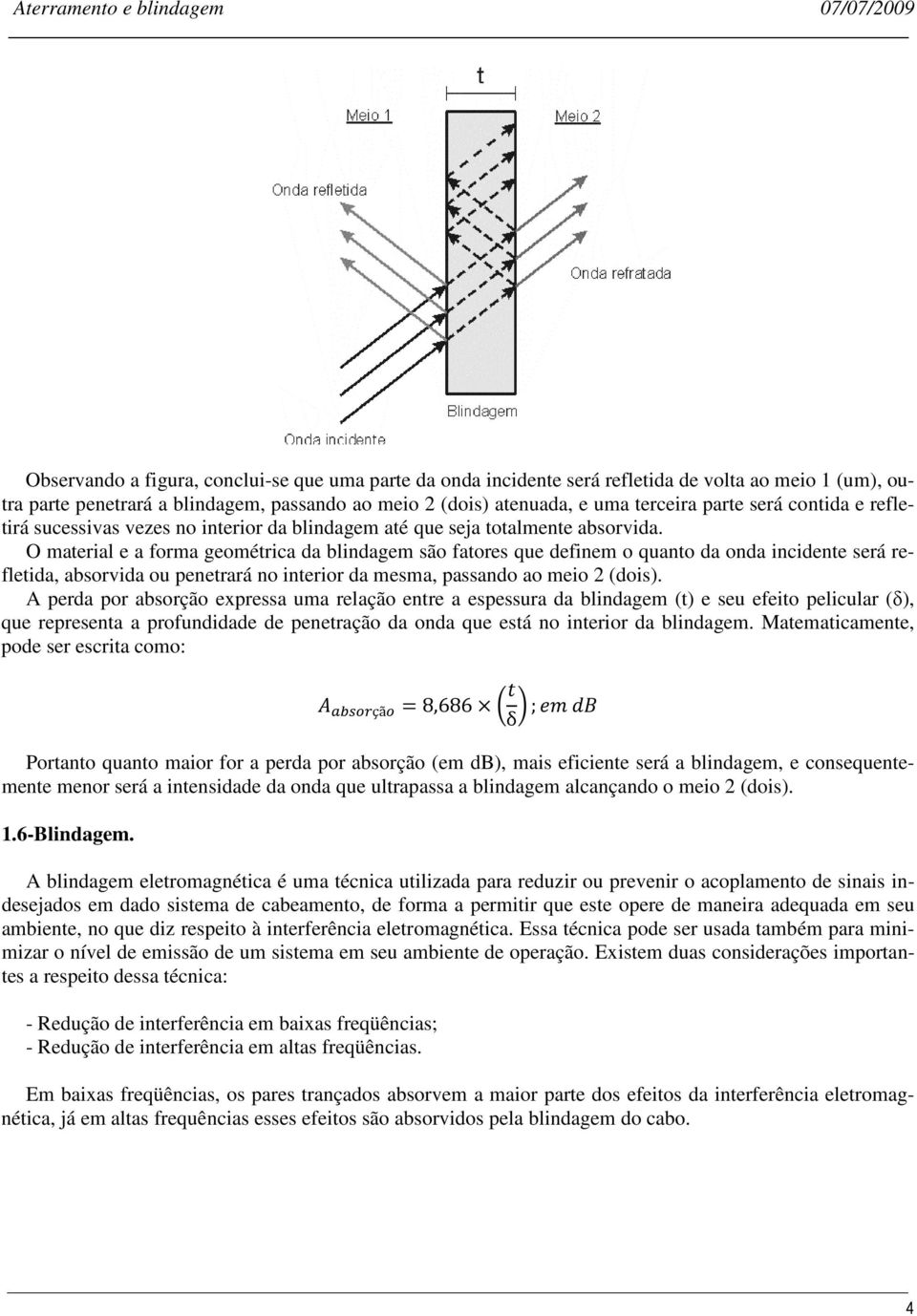 O material e a forma geométrica da blindagem são fatores que definem o quanto da onda incidente será refletida, absorvida ou penetrará no interior da mesma, passando ao meio 2 (dois).