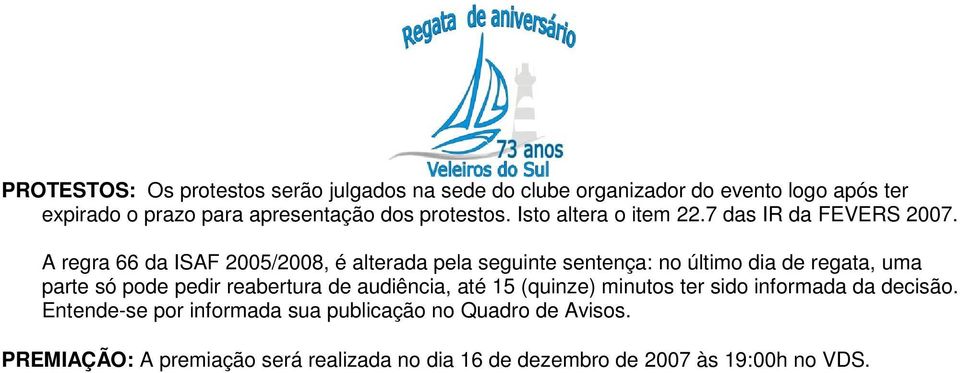 A regra 66 da ISAF 2005/2008, é alterada pela seguinte sentença: no último dia de regata, uma parte só pode pedir reabertura de