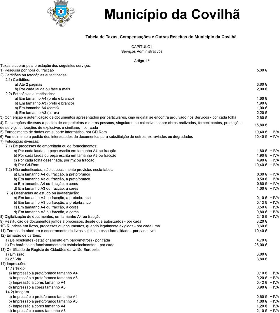 1) Certidões: a) Até 2 páginas 3,80 b) Por cada lauda ou face a mais 2,00 2.