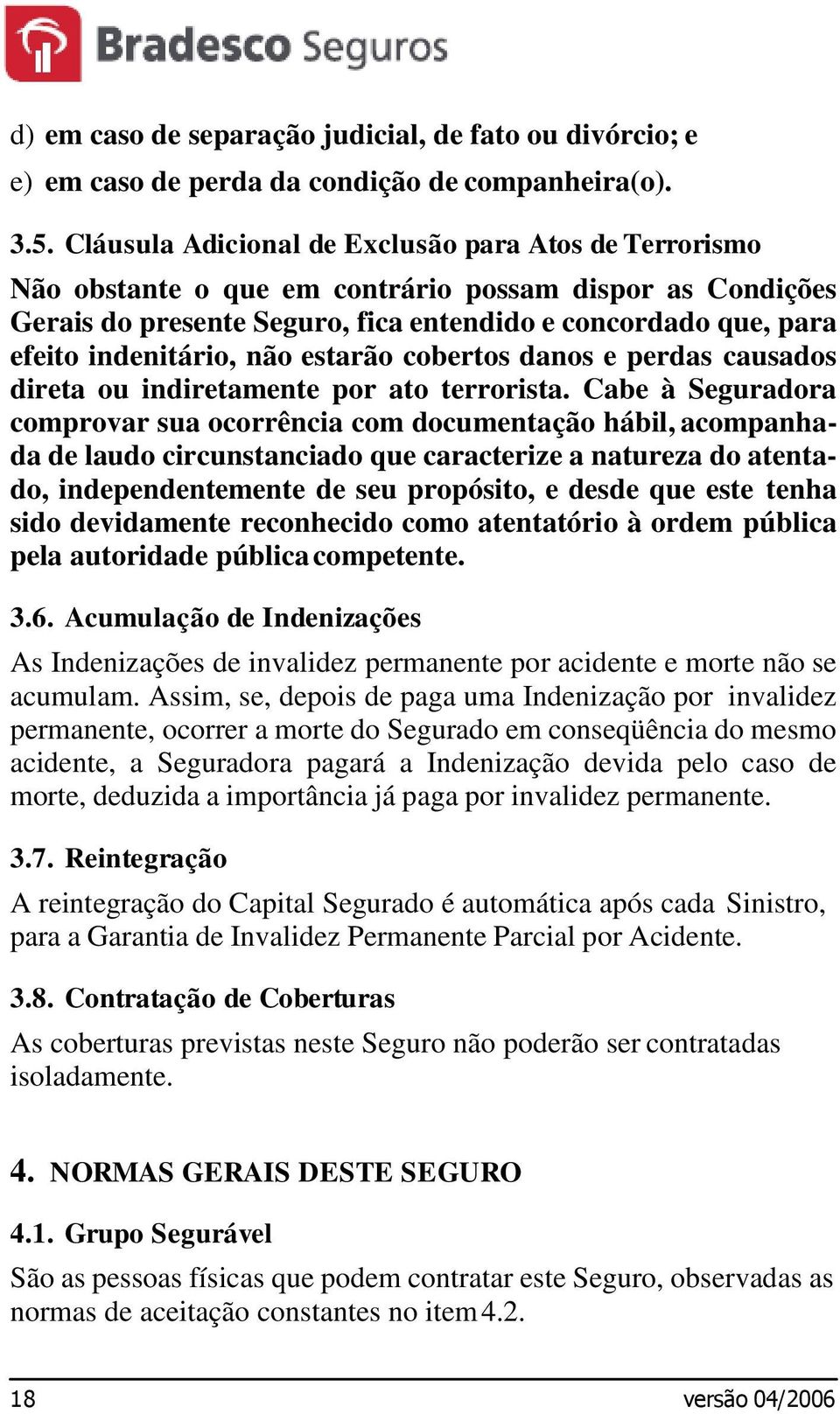 não estarão cobertos danos e perdas causados direta ou indiretamente por ato terrorista.