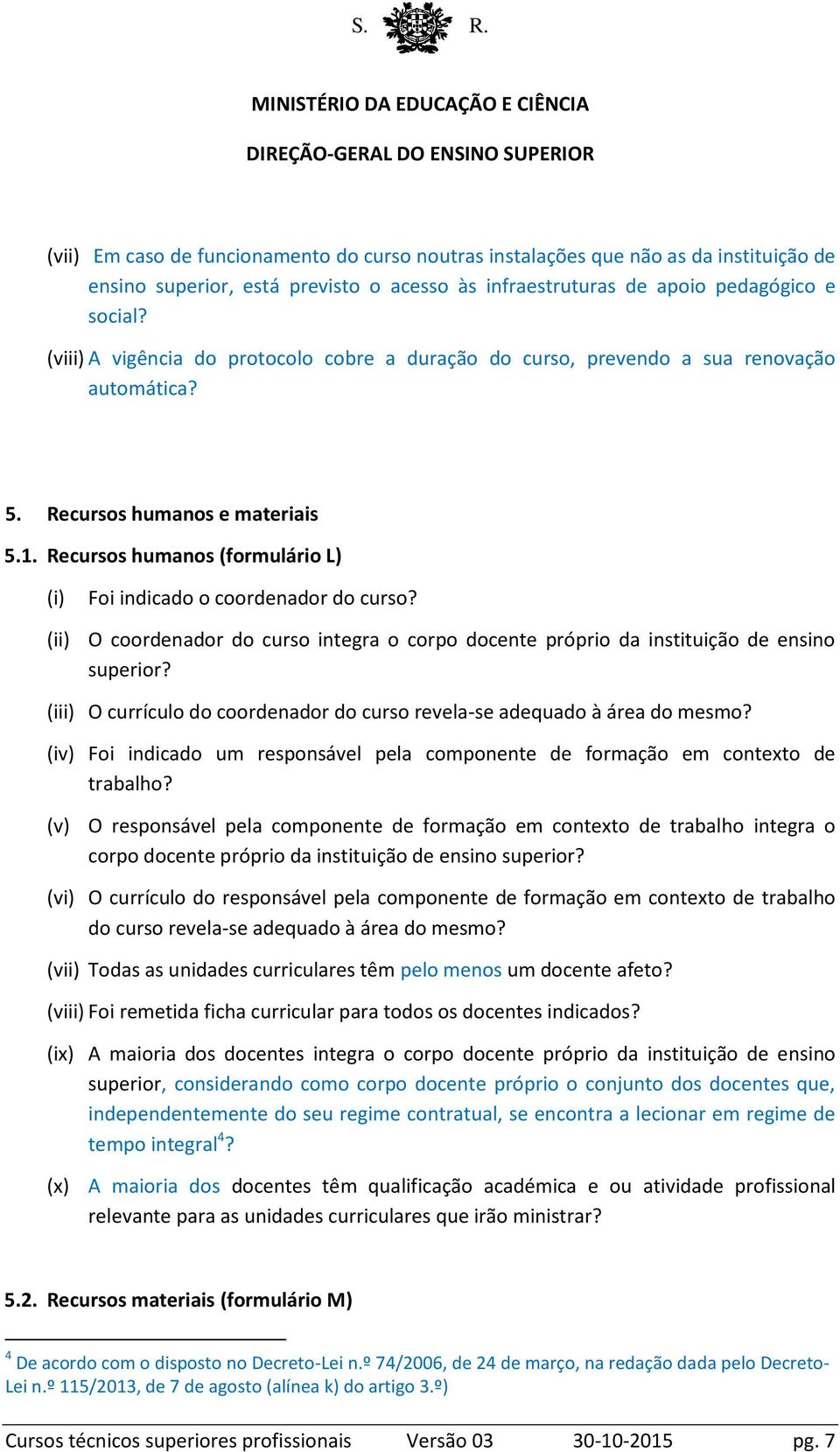 (ii) O coordenador do curso integra o corpo docente próprio da instituição de ensino superior? (iii) O currículo do coordenador do curso revela-se adequado à área do mesmo?