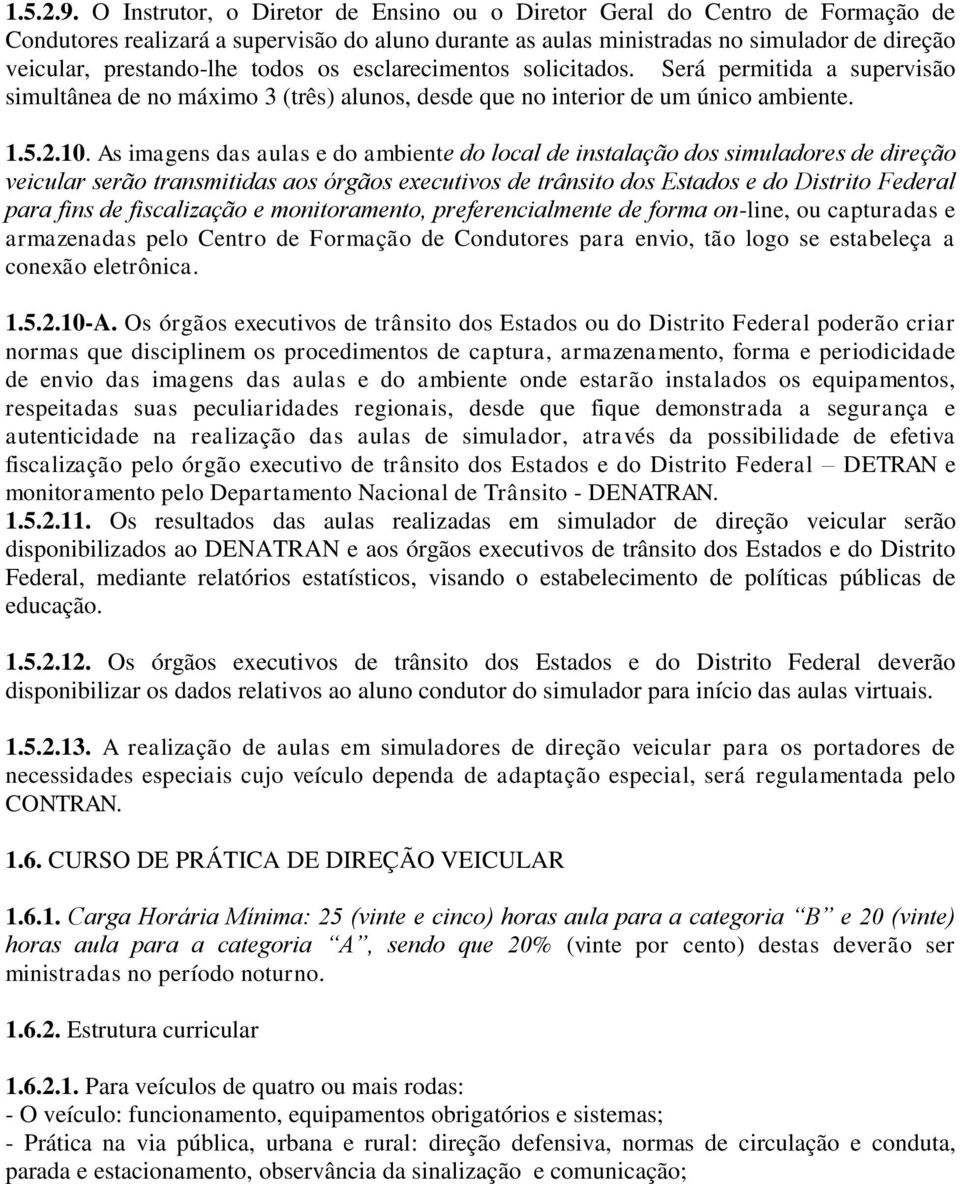 todos os esclarecimentos solicitados. Será permitida a supervisão simultânea de no máximo 3 (três) alunos, desde que no interior de um único ambiente. 1.5.2.10.