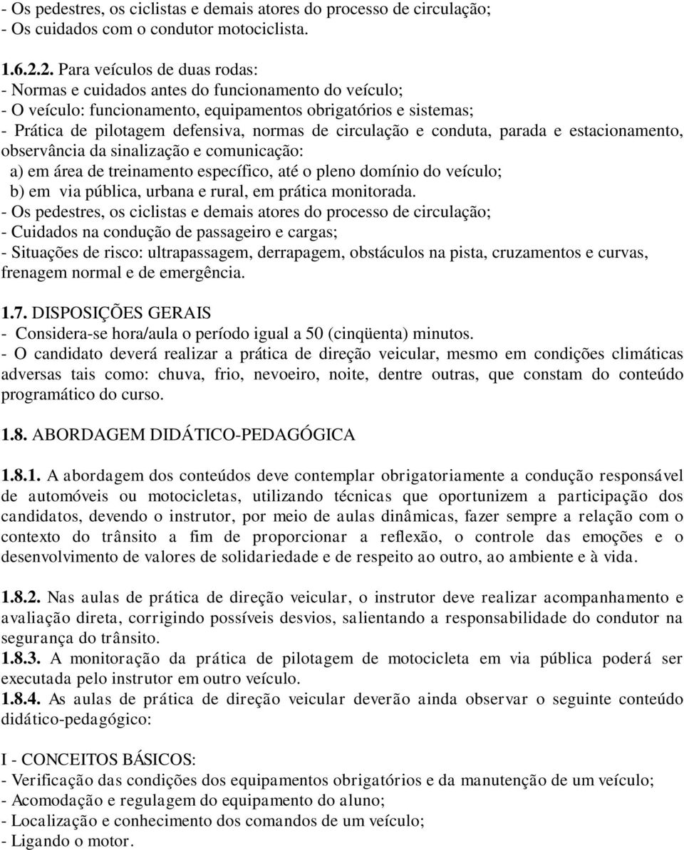 circulação e conduta, parada e estacionamento, observância da sinalização e comunicação: a) em área de treinamento específico, até o pleno domínio do veículo; b) em via pública, urbana e rural, em