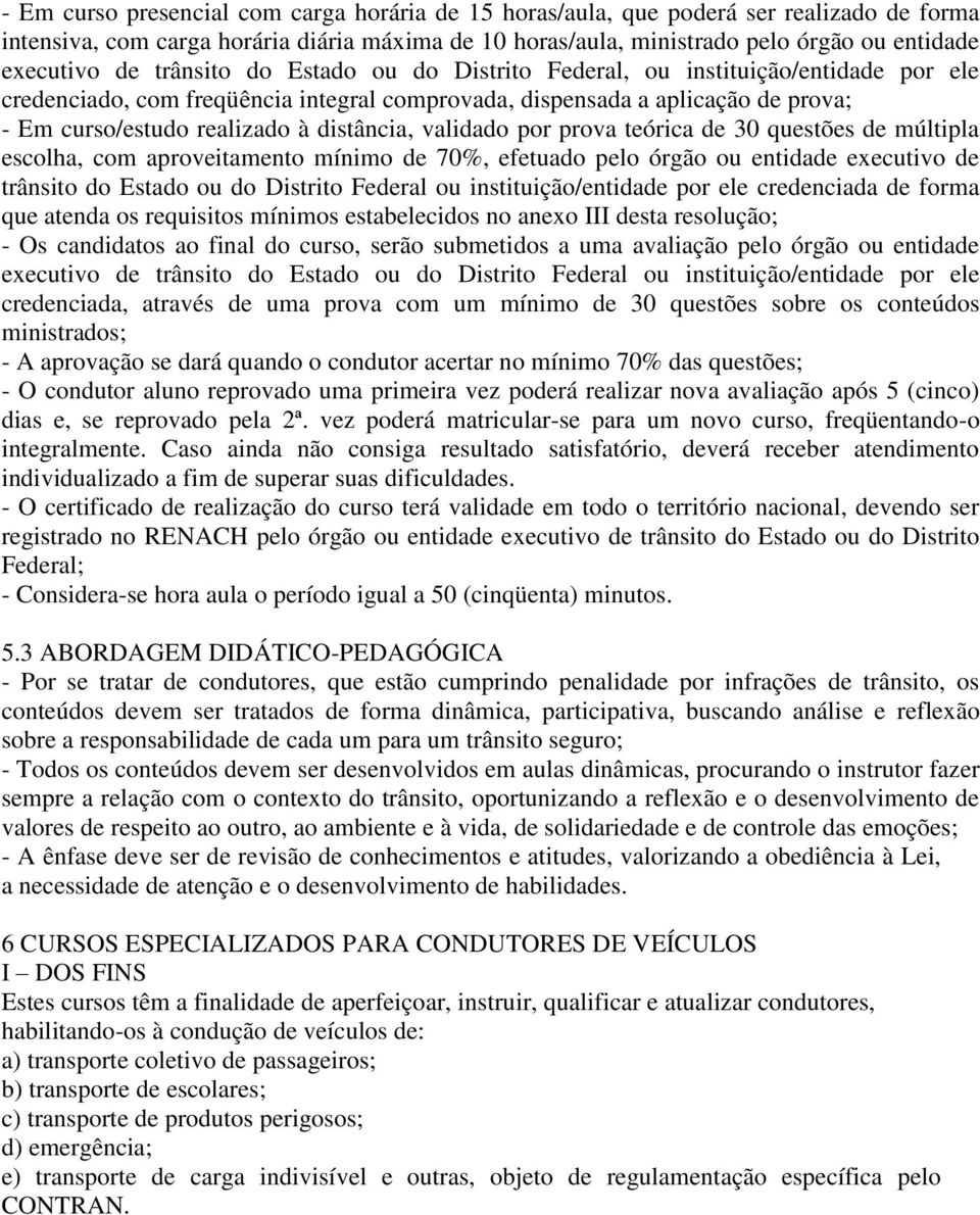 validado por prova teórica de 30 questões de múltipla escolha, com aproveitamento mínimo de 70%, efetuado pelo órgão ou entidade executivo de trânsito do Estado ou do Distrito Federal ou